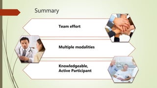 Summary
Team effort
Knowledgeable,
Active Participant
Multiple modalities
 