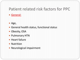 Patient related risk factors for PPC
 General:
 Age,
 General health status, functional status
 Obesity, OSA
 Pulmonary HTN
 Heart failure
 Nutrition
 Neurological impairment
 