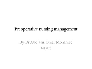 Preoperative nursing management
By Dr Abdiasis Omar Mohamed
MBBS
 
