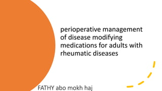 FATHY abo mokh haj
perioperative management
of disease modifying
medications for adults with
rheumatic diseases
 