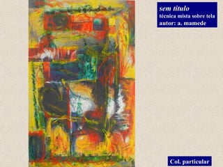 sem título técnica mista sobre tela autor: a. mamede Col. particular 