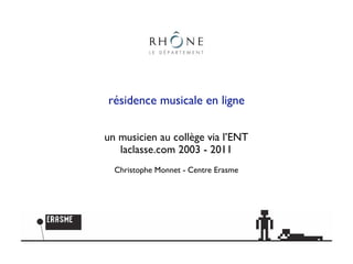 résidence musicale en ligne

un musicien au collège via l’ENT
   laclasse.com 2003 - 2011
  Christophe Monnet - Centre Erasme
 