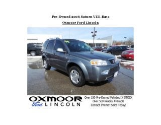 Pre-Owned 2006 Saturn VUE Base
Oxmoor Ford Lincoln
 