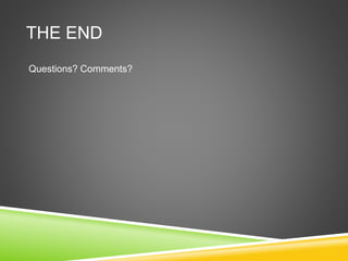 THE END
Questions? Comments?
 