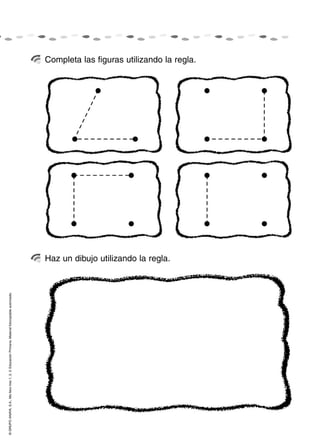 ©GRUPOANAYA,S.A.,Mellevotres1,2,3.EducaciónPrimaria.Materialfotocopiableautorizado.
Completa las figuras utilizando la regla.
Haz un dibujo utilizando la regla.
 