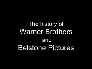 The history of
Warner Brothers
and
Belstone Pictures
 