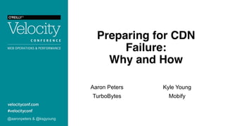 Preparing for CDN
Failure:  
Why and How
Aaron Peters
TurboBytes
@aaronpeters & @ksgyoung
Kyle Young
Mobify
 