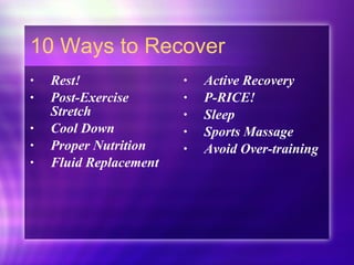 10 Ways to Recover Rest! Post-Exercise Stretch Cool Down Proper Nutrition Fluid Replacement Active Recovery P-RICE! Sleep Sports Massage Avoid Over-training 