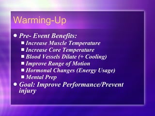 Warming-Up Pre- Event Benefits: Increase Muscle Temperature Increase Core Temperature Blood Vessels Dilate (+ Cooling) Improve Range of Motion Hormonal Changes (Energy Usage) Mental Prep Goal: Improve Performance/Prevent injury 