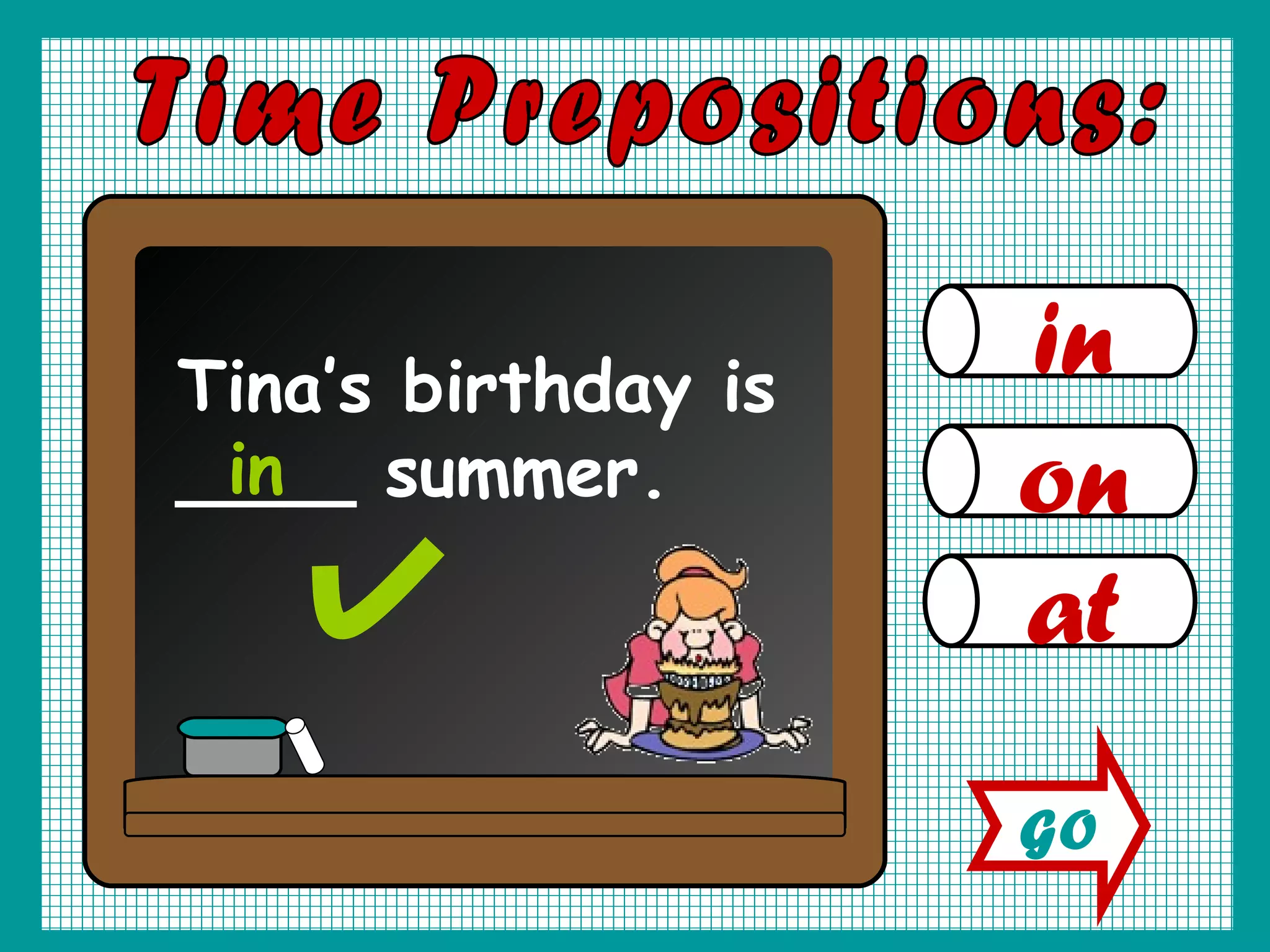 in on at Time Prepositions: Tina’s birthday is ____ summer. in GO