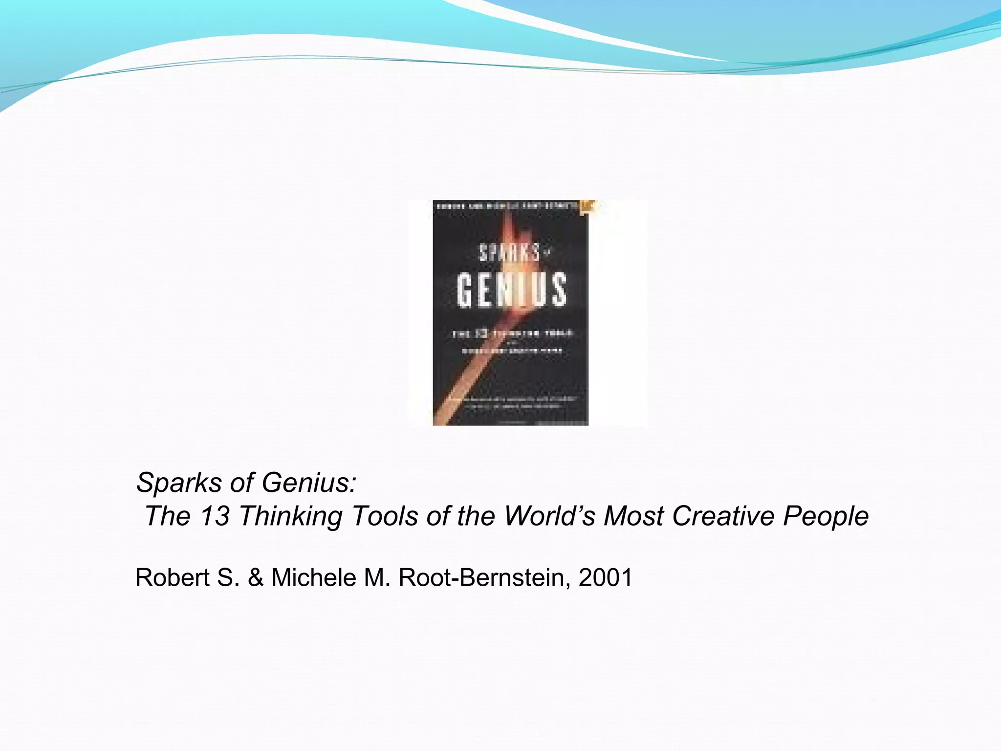 Sparks of Genius:
The 13 Thinking Tools of the World’s Most Creative People
Robert S. & Michele M. Root-Bernstein, 2001