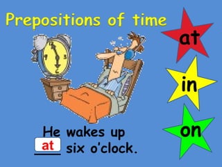 at in on He wakes up  ___ six o’clock. at 