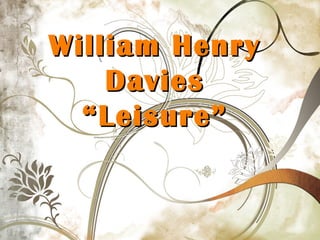 William HenryWilliam Henry
DaviesDavies
“Leisure”“Leisure”
 