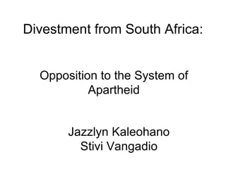 Divestment from South Africa: Opposition to the System of Apartheid Jazzlyn Kaleohano Stivi Vangadio 