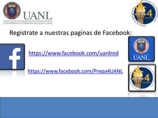 Registrate a nuestras paginas de Facebook:
https://www.facebook.com/uanlred
https://www.facebook.com/Prepa4UANL
 