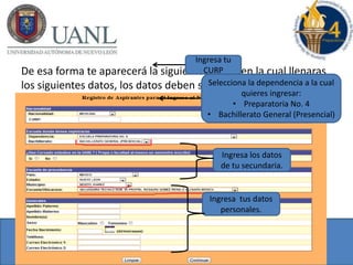 De esa forma te aparecerá la siguiente pagina en la cual llenaras
los siguientes datos, los datos deben ser correctos:
Ingresa tu
CURP
Selecciona la dependencia a la cual
quieres ingresar:
• Preparatoria No. 4
• Bachillerato General (Presencial)
Ingresa los datos
de tu secundaria.
Ingresa tus datos
personales.
 