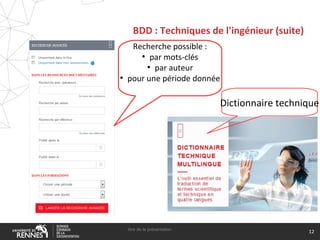 BDD : Techniques de l'ingénieur (suite)
titre de la présentation
12
Recherche possible :
●
par mots-clés
●
par auteur
●
pour une période donnée
Dictionnaire technique
 
