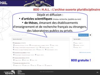BDD : H.A.L. : L'archive ouverte pluridisciplinaire
titre de la présentation
14
BDD gratuite !
Dépôt et diffusion :
●
d'articles scientifiques (niveau recherche, (publiés ou non)
●
de thèses, émanant des établissements
d'enseignement et de recherche français ou étrangers,
des laboratoires publics ou privés.
 