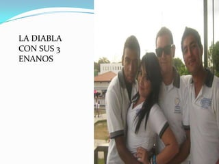 LA DIABLA
CON SUS 3
ENANOS
 