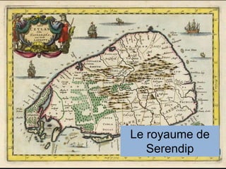 Le royaume de
   Serendip
 