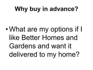 Why buy in advance?What are my options if I like Better Homes and Gardens and want it delivered to my home? 