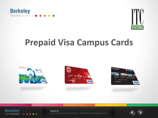 Prepaid Visa Campus Cards




     Contact Us
     36 Toronto Street, Suite 1120, Toronto / 416.642.6924 / berkeleypayment.com
 