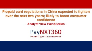 Prepaid card regulations in China expected to tighten
over the next two years; likely to boost consumer
confidence
Analyst View Point Series
 