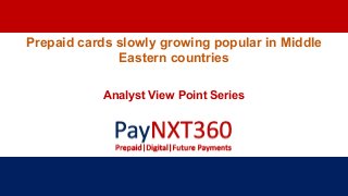 Prepaid cards slowly growing popular in Middle
Eastern countries
Analyst View Point Series
 