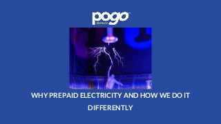 WHY PREPAID ELECTRICITY AND HOW WE DO IT
DIFFERENTLY
 