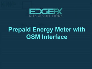 Prepaid Energy Meter with
GSM Interface
 