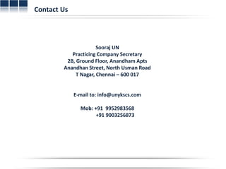 Sooraj UN 
Practicing Company Secretary 
2B, Ground Floor, Anandham Apts 
Anandhan Street, North Usman Road 
T Nagar, Chennai – 600 017 
E-mail to: info@unykscs.com 
Mob: +91 9952983568 
+91 9003256873 
Contact Us 
