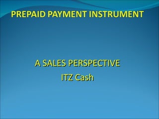 A SALES PERSPECTIVE ITZ Cash 
