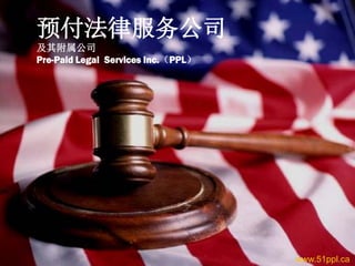 预付法律服务公司
及其附属公司
Pre-Paid Legal Services Inc.（PPL）




                                    www.51ppl.ca
 