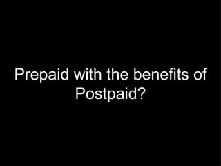 Prepaid with the benefits of Postpaid? 