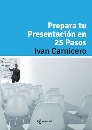 Prepara tu
Presentación en
25 Pasos
Ivan Carnicero
 