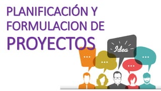PLANIFICACIÓN Y
FORMULACION DE
PROYECTOS
 