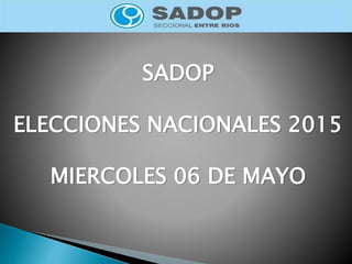 SADOP
ELECCIONES NACIONALES 2015
MIERCOLES 06 DE MAYO
 