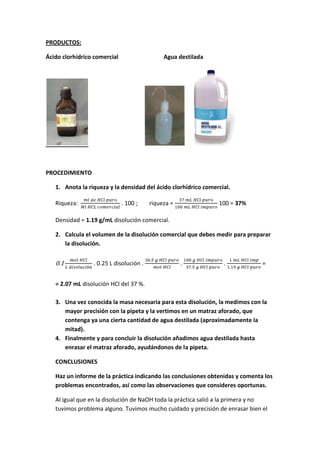 PRODUCTOS:

Ácido clorhídrico comercial                   Agua destilada




PROCEDIMIENTO

   1. Anota la riqueza y la de...
