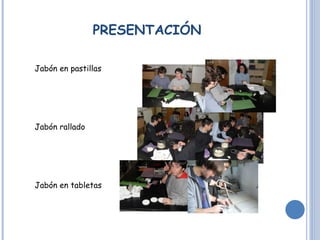 PRESENTACIÓN Jabón en pastillas Jabón rallado Jabón en tabletas 