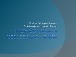 Técnicas Quirúrgicas Básicas  Dr. Arlo Alejandro Lupercio Romero 