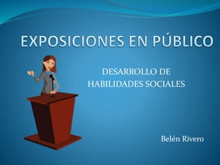 Belén Rivero
DESARROLLO DE
HABILIDADES SOCIALES
 