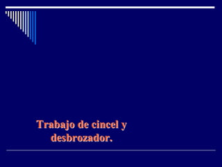 TTrraabbaajjoo ddee cciinncceell yy 
ddeessbbrroozzaaddoorr.. 
 