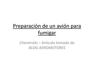 Preparación de un avión para fumigar Chemtrails – Artículo tomado de BLOG AEROMOTORES  