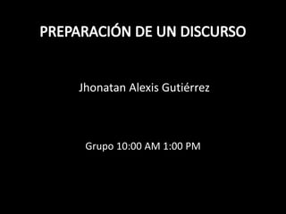 Jhonatan Alexis Gutiérrez
Grupo 10:00 AM 1:00 PM
 