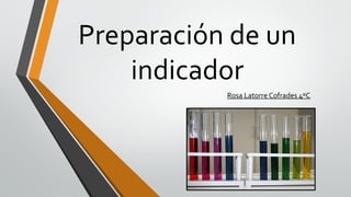 Preparación de un
indicador
Rosa Latorre Cofrades 4ºC

 