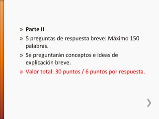 Parte II 5 preguntas de respuesta breve: Máximo 150 palabras. Se preguntarán conceptos e ideas de explicación breve.  Valor total: 30 puntos / 6 puntos por respuesta.  