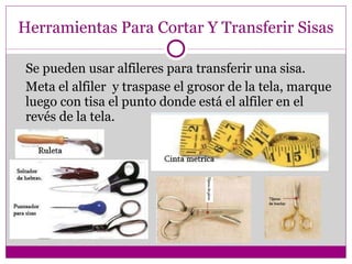 Herramientas Para Cortar Y Transferir Sisas Se pueden usar alfileres para transferir una sisa. Meta el alfiler  y traspase el grosor de la tela, marque luego con tisa el punto donde está el alfiler en el revés de la tela. 
