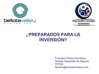 ¿PREPARADOS PARA LA
     INVERSIÓN?



          Francisco Pizarro Escribano
          Director Desarrollo de Negocio
          PCTEX
          fpizarro@pctextremadura.com
 
