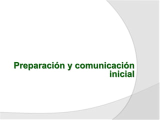 Preparación y comunicación
inicial

 