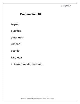Preparación de dictados, Programa de Lenguaje Primero Básico Astoreca.
Preparación 18
koyak
guantes
paraguas
kimono
cuento
karateca
el kiosco vende revistas.
 